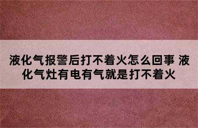 液化气报警后打不着火怎么回事 液化气灶有电有气就是打不着火